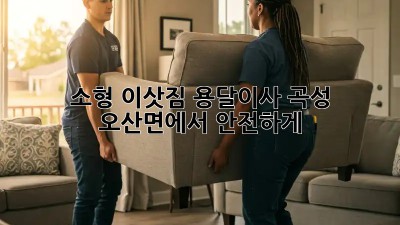 소형 이삿짐 용달이사, 곡성 오산면에서 안전하게!